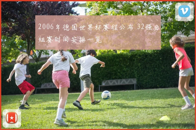 2006年德国世界杯赛程公布 32强分组赛时间安排一览